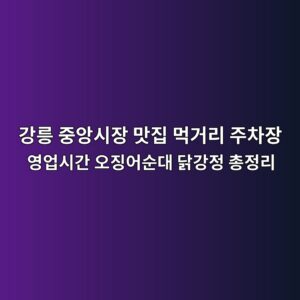 강릉 중앙시장 맛집 먹거리 주차장 영업시간 오징어순대 닭강정 총정리 3 강릉 중앙시장 맛집 먹거리 주차장 영업시간 오징어순대 닭강정 총정리