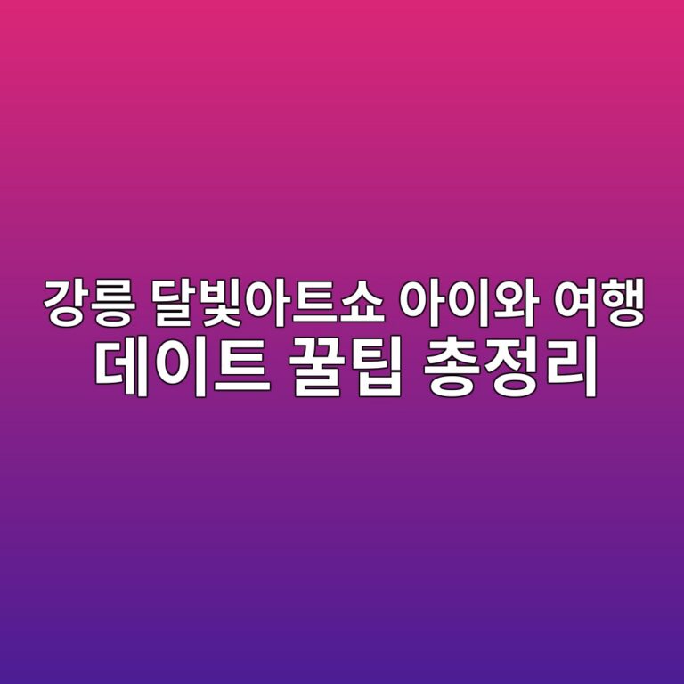 강릉 달빛아트쇼 아이와 여행 데이트 꿀팁 총정리