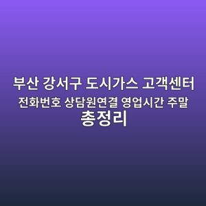 부산 강서구 도시가스 고객센터 전화번호 상담원연결 영업시간 주말 총정리 5 부산 강서구 도시가스 고객센터 전화번호 상담원연결 영업시간 주말 총정리