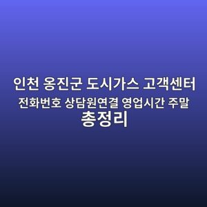 인천 옹진군 도시가스 고객센터 전화번호 상담원연결 영업시간 주말 총정리 8 인천 옹진군 도시가스 고객센터 전화번호 상담원연결 영업시간 주말 총정리